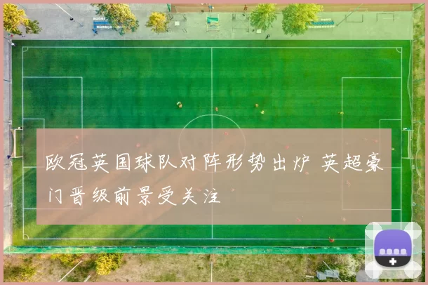 欧冠英国球队对阵形势出炉 英超豪门晋级前景受关注