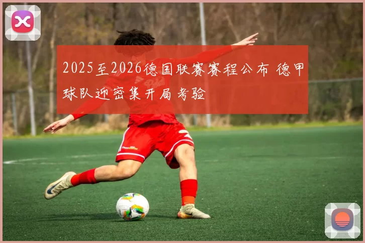 2025至2026德国联赛赛程公布 德甲球队迎密集开局考验