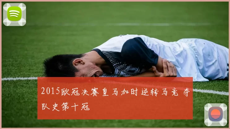 2015欧冠决赛皇马加时逆转马竞 夺队史第十冠