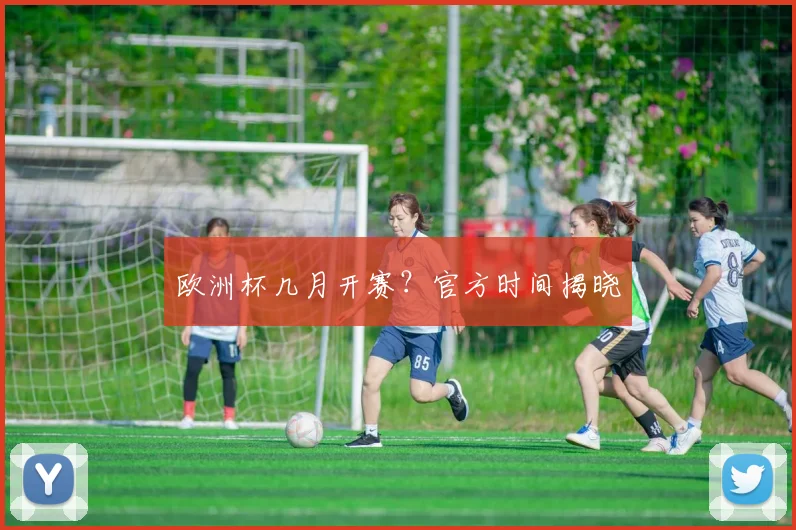 欧洲杯几月开赛?官方时间揭晓