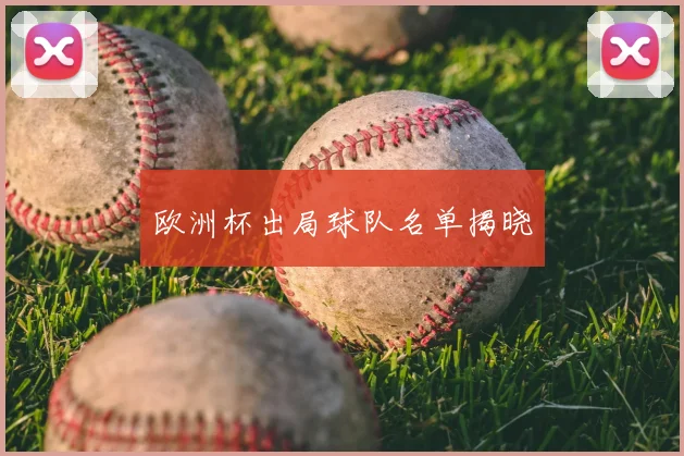 欧洲杯出局球队名单揭晓