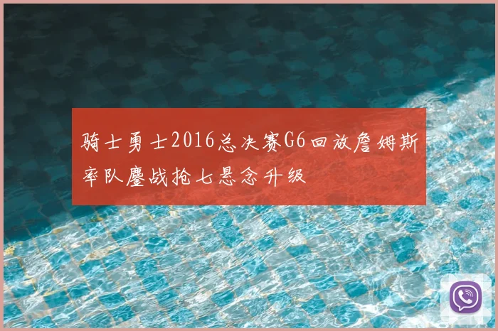骑士勇士2016总决赛G6回放詹姆斯率队鏖战抢七悬念升级