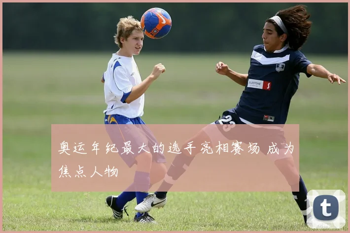 奥运年纪最大的选手亮相赛场 成为焦点人物