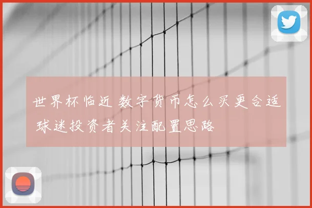 世界杯临近 数字货币怎么买更合适 球迷投资者关注配置思路